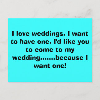 I love weddings. I want to have one. I'd like y... Invitation Postcard
