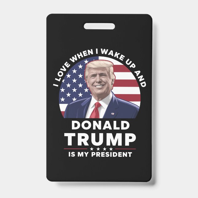 I Love When I Wake Up and Donald Trump My Presiden ID Badge (Front)