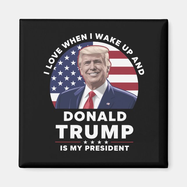 I Love When I Wake Up and Donald Trump My Presiden Magnet (Front)