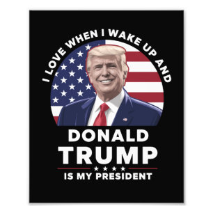 I Love When I Wake Up and Donald Trump My Presiden Photo Print
