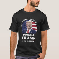I Love When I Wake Up and Donald Trump My Presiden