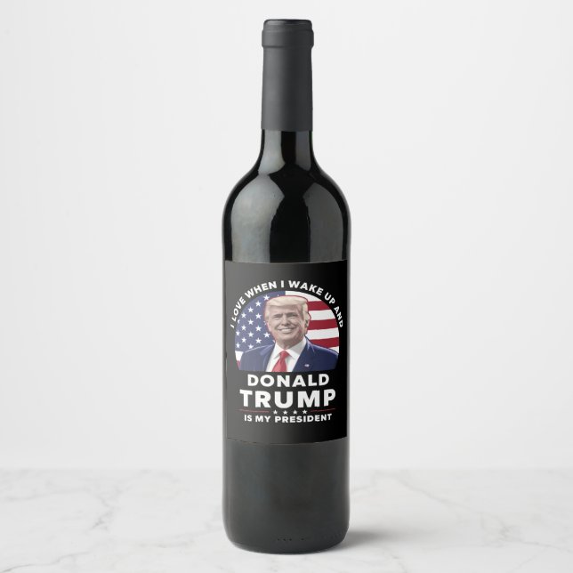 I Love When I Wake Up and Donald Trump My Presiden Wine Label (Front)