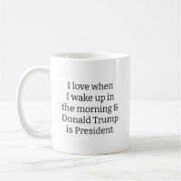 I Love When I Wake up.. and Trump is President