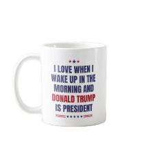 I Love When I Wake Up .. And Trump Is President