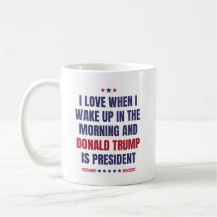 I Love When I Wake Up .. And Trump Is President Coffee Mug