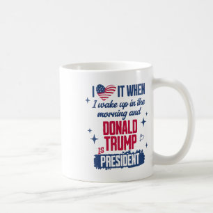 I Love When I Wake Up In Morning And Donald Trump Coffee Mug