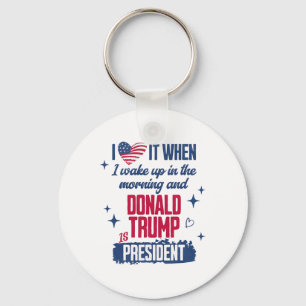I Love When I Wake Up In Morning And Donald Trump  Key Ring