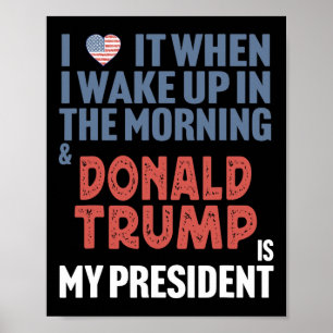 I Love When I Wake Up In The Morning Donald Trump  Poster
