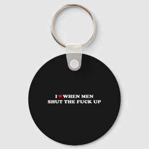I Love When Men Shut The Up Key Ring