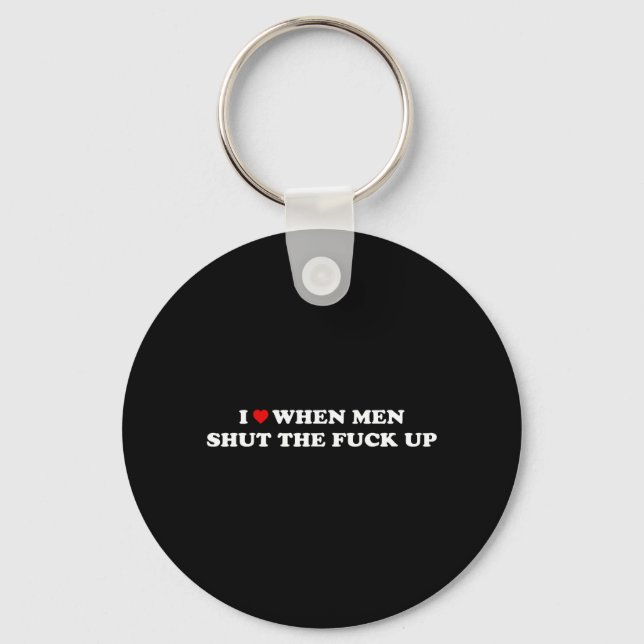 I Love When Men Shut The Up Key Ring (Front)