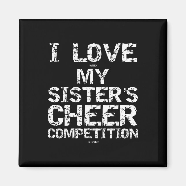 I Love When My Sister's Cheer Competition Is Over  Magnet (Front)