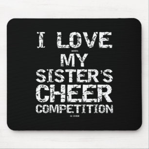 I Love When My Sister's Cheer Competition Is Over  Mouse Mat