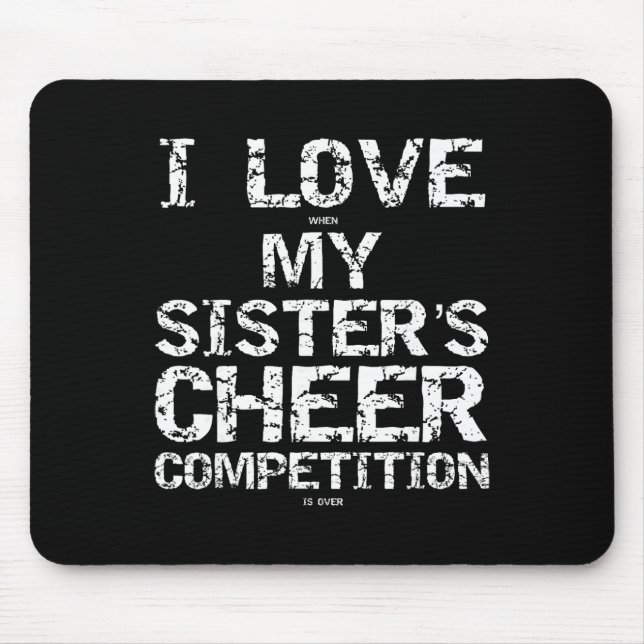 I Love When My Sister's Cheer Competition Is Over  Mouse Mat (Front)