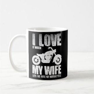 I Love When My Wife Let Me Ride My Motorcycle  Coffee Mug