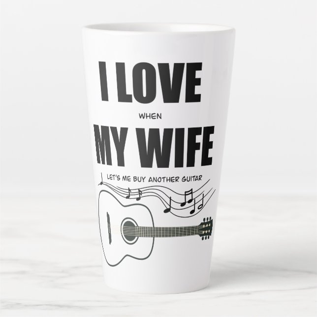 I Love When My Wife Let's Me Buy Another Guitar Latte Mug (Front)