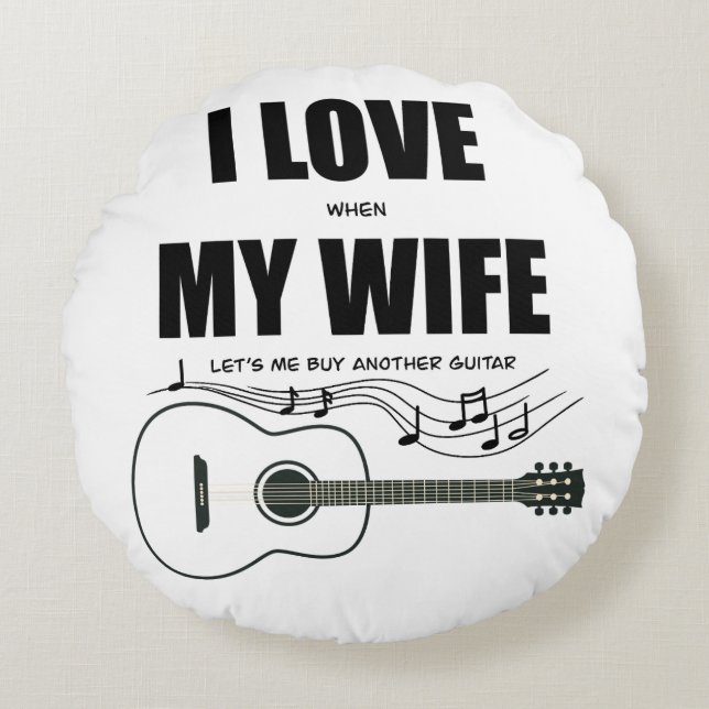 I Love When My Wife Let's Me Buy Another Guitar Round Cushion (Front)