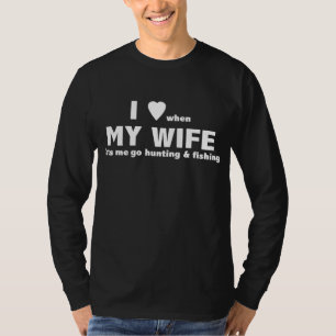I Love When My Wife Let's Me Go Hunting And T-Shirt
