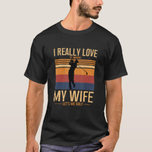 I Love When My Wife Lets Me Play Golf Golfer Playe T-Shirt
