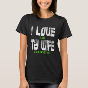I Love When My Wife Lets Me Play Video Games Gamer T-Shirt