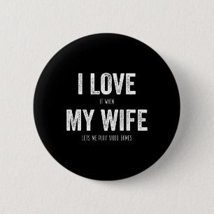 I Love When My Wife Lets Me Play Video Games Husba 6 Cm Round Badge
