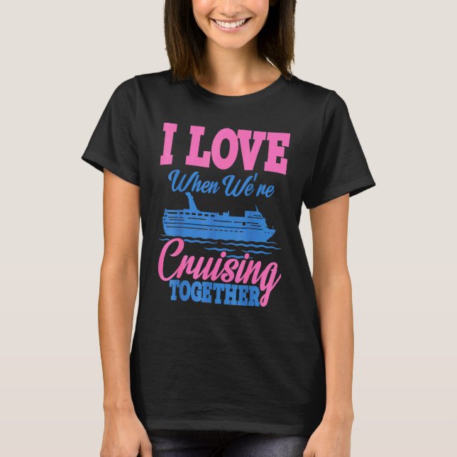 I love when were Cruising Vacation T-Shirt (Front)