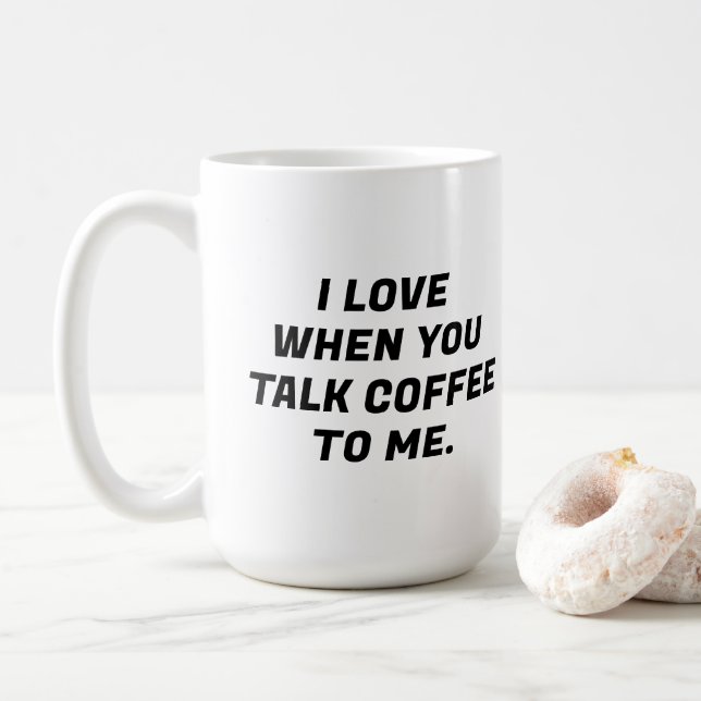 I Love When You Talk Coffee To Me Funny Typography Mug (With Donut)