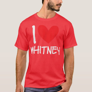 I Love Whitney Name Personalised Girl Woman BFF Fr T-Shirt