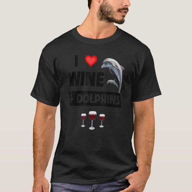 I Love Wine and Dolphins Drinking Aquatic Sea Life T-Shirt (Front)