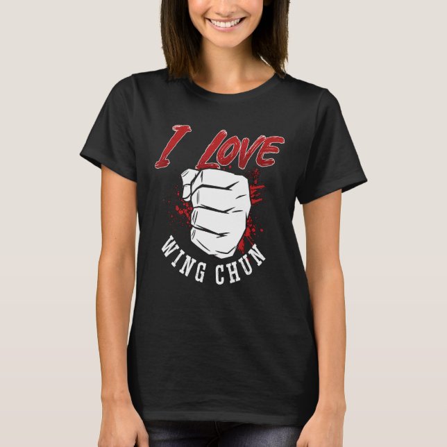 I Love Wing Chun Kung Fu Martial Fighter Wing Chun T-Shirt (Front)