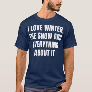 I love winter, the snow and everything about it  T-Shirt
