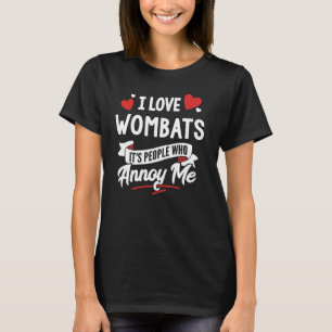 I Love Wombats Graphic - It's People Who Annoy Me! T-Shirt