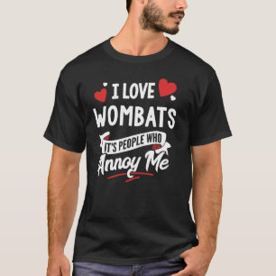 I Love Wombats Graphic - It's People Who Annoy Me! T-Shirt