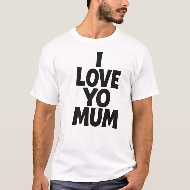 I Love Yo Mum – Bold Funny Typography Design T-Shirt (Front)