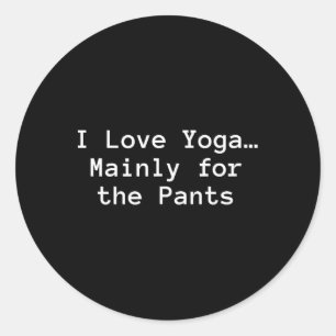 I Love Yoga… Mainly For The Pants” Funny Yoga Classic Round Sticker