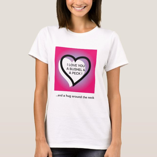 I Love You A Bushel And A Peck ~ Hug Around T-Shirt (Front)
