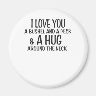 I love you a bushel and peck and a hug around the magnet