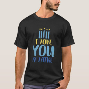 I Love You A Latke Happy Hanukkah  T-Shirt