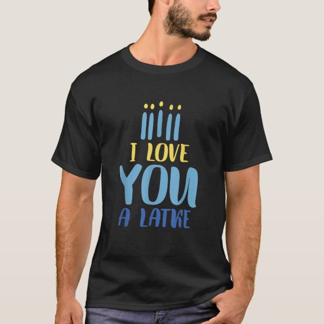 I Love You A Latke Happy Hanukkah  T-Shirt (Front)