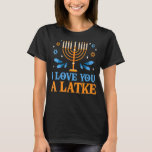 I Love You A Latke  Jewish Pun Hanukkah Chanukah T-Shirt<br><div class="desc">I Love You A Latke  Jewish Pun Hanukkah Chanukah</div>