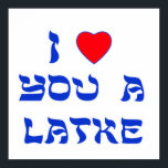 I Love You a Latke Poster<br><div class="desc">Great Chanukah gift to tell somebody how much you love them with a play on words with Latke!</div>