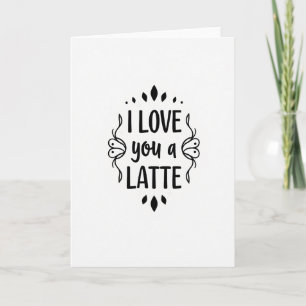 I Love You A Latte Coffee Greeting Card