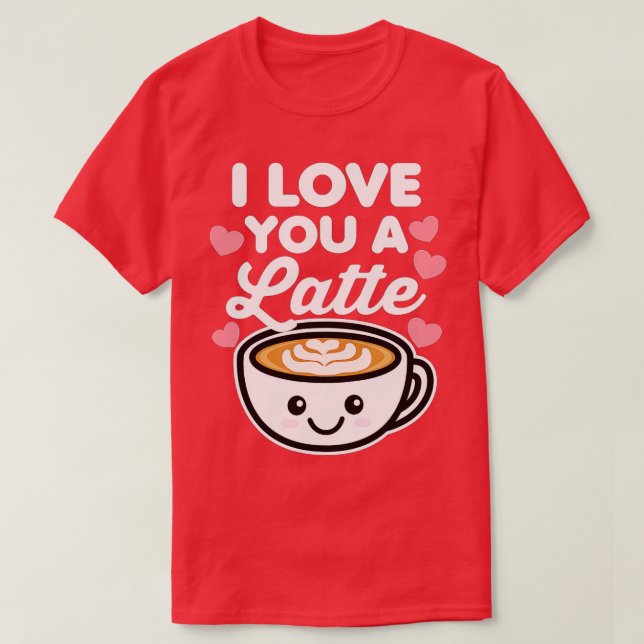 I Love You a Latte Coffee Hearts Valentine's Day W T-Shirt (Design Front)