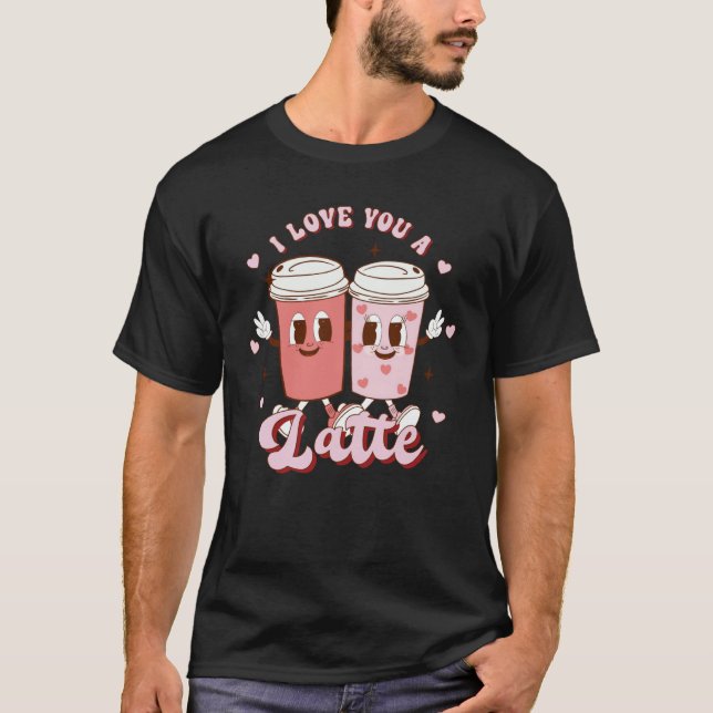 I Love You A Latte Coffee Retro Groovy Valentines  T-Shirt (Front)