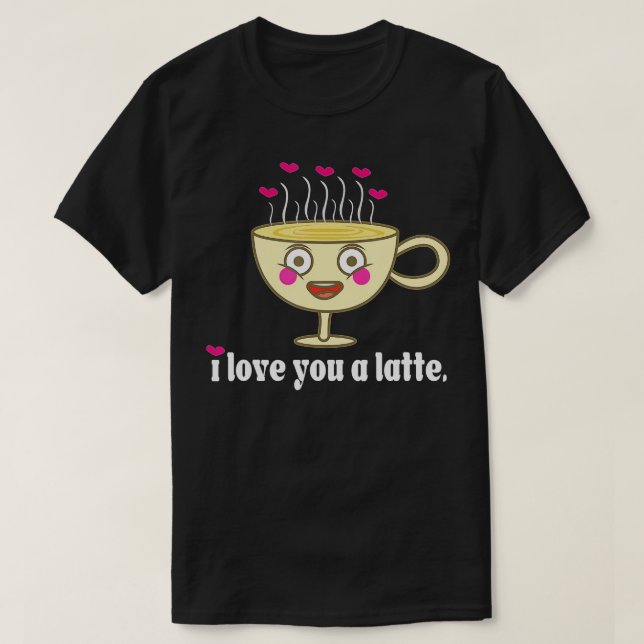 I Love You A Latte Coffee Valentine's Day Gift Fun T-Shirt (Design Front)