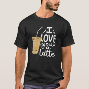 I Love You a Latte Espresso Cute Coffee T-Shirt