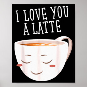 I Love You A Latte Funny Coffee Love Valentines Poster