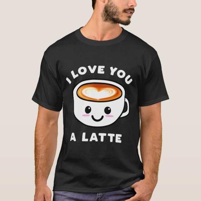 I Love You A Latte Funny Cute Coffee Heart Valenti T-Shirt (Front)