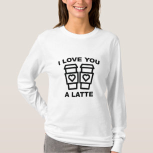 I Love You A Latte T-Shirt