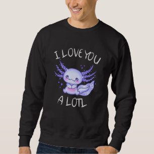 I love you a lotl Axolotl in love Sweatshirt