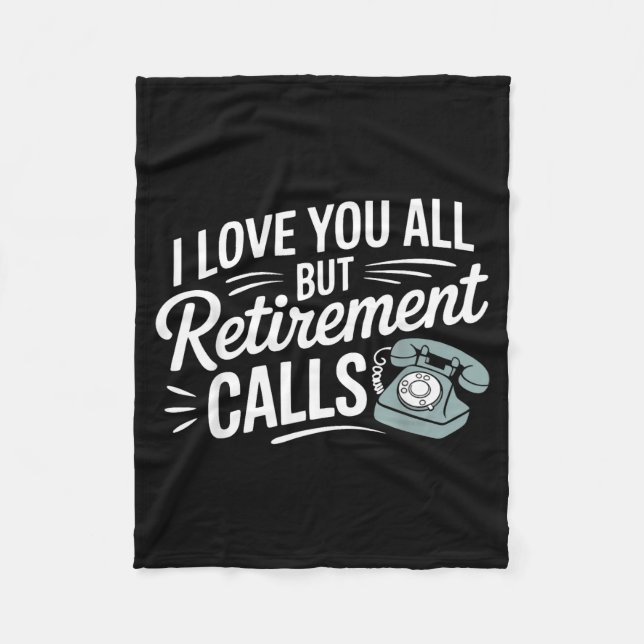 I Love You All But Retirement Calls Funny Retireme Fleece Blanket (Front)